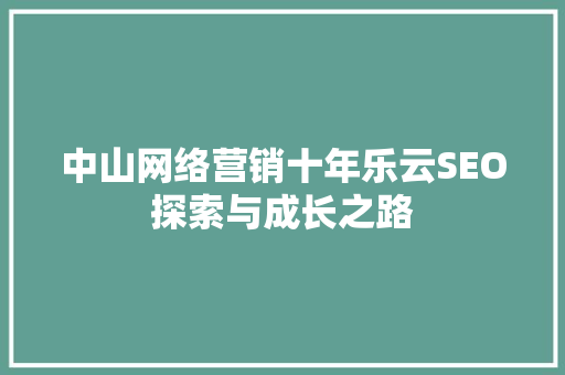中山网络营销十年乐云SEO探索与成长之路