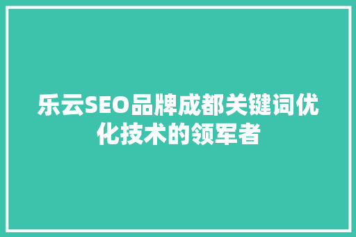 乐云SEO品牌成都关键词优化技术的领军者