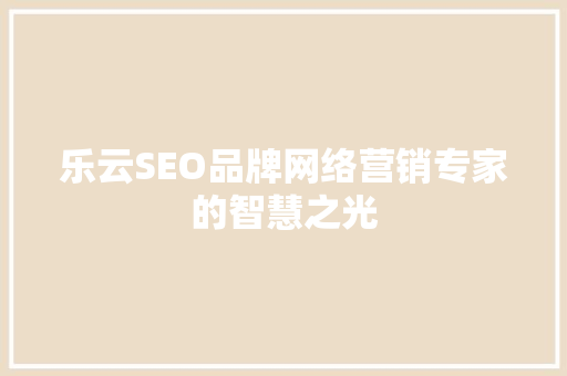 乐云SEO品牌网络营销专家的智慧之光