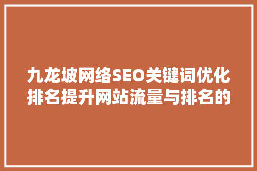 九龙坡网络SEO关键词优化排名提升网站流量与排名的步骤