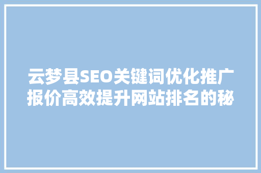 云梦县SEO关键词优化推广报价高效提升网站排名的秘密武器