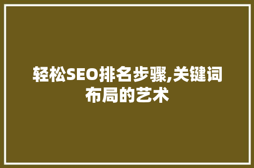轻松SEO排名步骤,关键词布局的艺术
