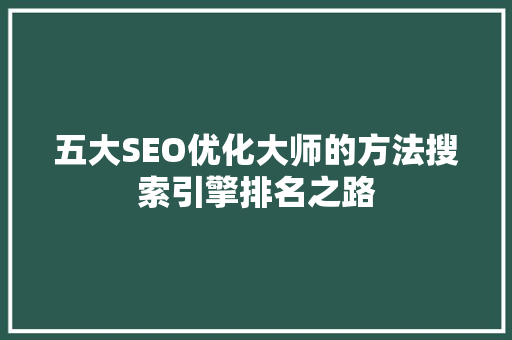 五大SEO优化大师的方法搜索引擎排名之路