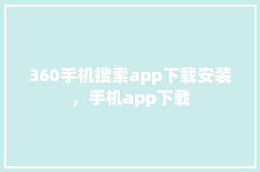 360手机搜索app下载安装，手机app下载