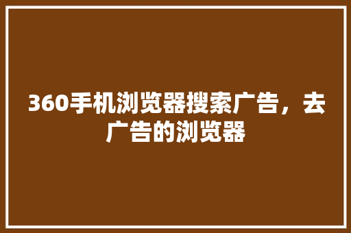 360手机浏览器搜索广告，去广告的浏览器 友链在线