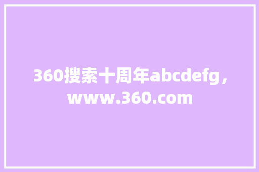 360搜索十周年abcdefg，www.360.com