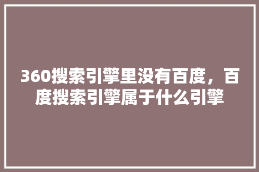 360搜索引擎里没有百度，百度搜索引擎属于什么引擎