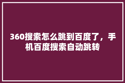 360搜索怎么跳到百度了，手机百度搜索自动跳转