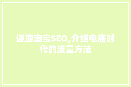 逐鹿淘宝SEO,介绍电商时代的流量方法