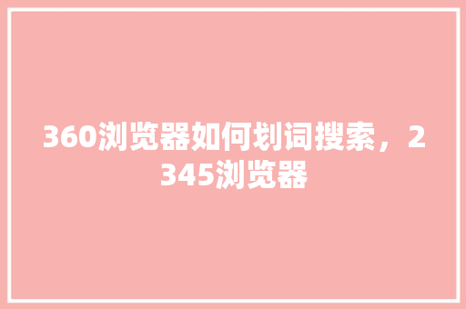 360浏览器如何划词搜索，2345浏览器