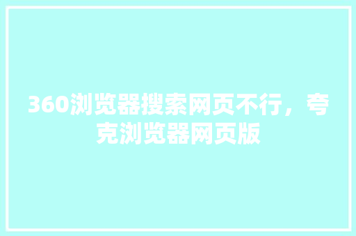 360浏览器搜索网页不行，夸克浏览器网页版