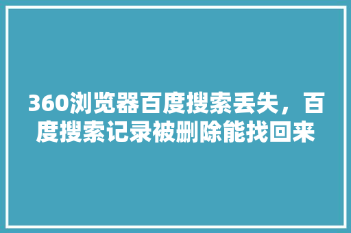 360浏览器百度搜索丢失，百度搜索记录被删除能找回来吗