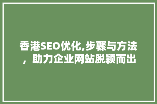 香港SEO优化,步骤与方法，助力企业网站脱颖而出 香港SEO优化,步骤与方法，助力企业网站脱颖而出 Web前端
