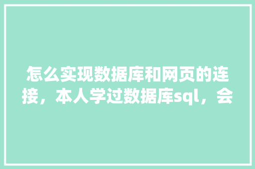 怎么实现数据库和网页的连接，本人学过数据库sql，会点html开发「web项目中数据库连接不上」 怎么实现数据库和网页的连接，本人学过数据库sql，会点html开发「web项目中数据库连接不上」 SEO教程