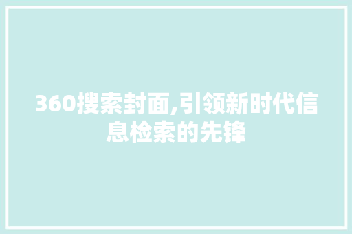 360搜索封面,引领新时代信息检索的先锋