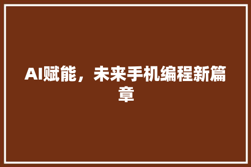 AI赋能，未来手机编程新篇章 AI赋能，未来手机编程新篇章 建站教程