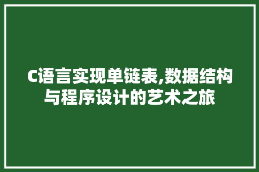 C语言实现单链表,数据结构与程序设计的艺术之旅