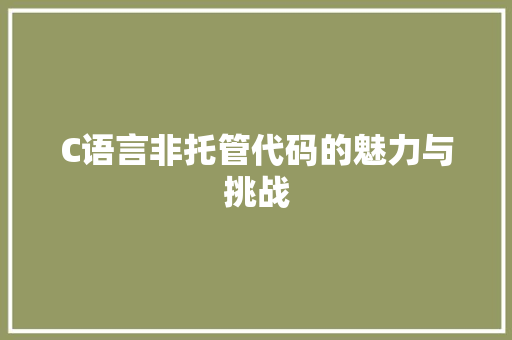 C语言非托管代码的魅力与挑战