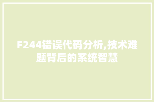 F244错误代码分析,技术难题背后的系统智慧