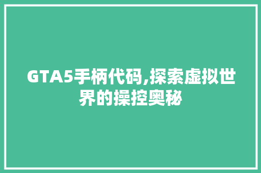 GTA5手柄代码,探索虚拟世界的操控奥秘