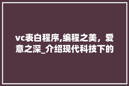 vc表白程序,编程之美，爱意之深_介绍现代科技下的浪漫表白
