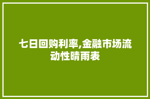 七日回购利率,金融市场流动性晴雨表 七日回购利率,金融市场流动性晴雨表 SEO教程