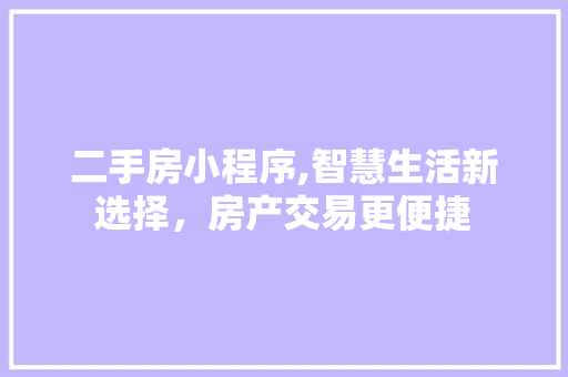 二手房小程序,智慧生活新选择，房产交易更便捷 二手房小程序,智慧生活新选择，房产交易更便捷 SEO教程