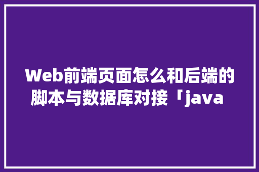 Web前端页面怎么和后端的脚本与数据库对接「java web导入数据库商品数据」 Web前端页面怎么和后端的脚本与数据库对接「java web导入数据库商品数据」 SEO教程