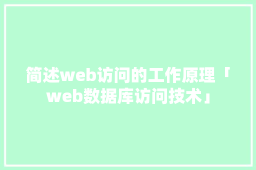 简述web访问的工作原理「web数据库访问技术」 简述web访问的工作原理「web数据库访问技术」 服务器/数据库