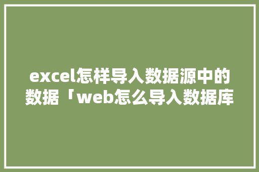 excel怎样导入数据源中的数据「web怎么导入数据库」 excel怎样导入数据源中的数据「web怎么导入数据库」 WordPress教程
