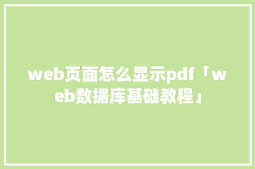 web页面怎么显示pdf「web数据库基础教程」 web页面怎么显示pdf「web数据库基础教程」 建站教程