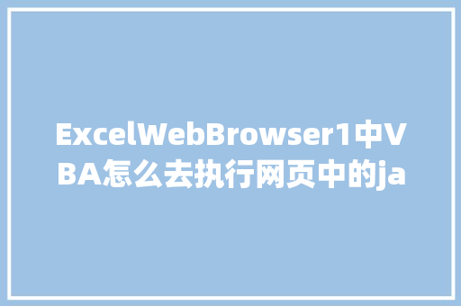 ExcelWebBrowser1中VBA怎么去执行网页中的javascript「web怎么调用数据库」 ExcelWebBrowser1中VBA怎么去执行网页中的javascript「web怎么调用数据库」 WordPress教程
