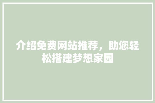 介绍免费网站推荐，助您轻松搭建梦想家园