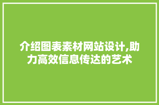 介绍图表素材网站设计,助力高效信息传达的艺术