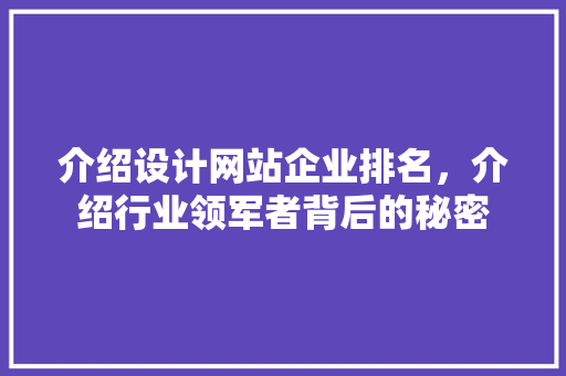 介绍设计网站企业排名，介绍行业领军者背后的秘密
