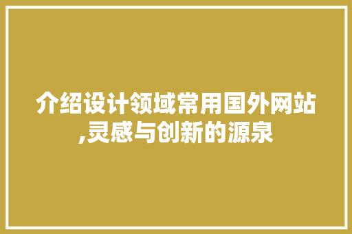 介绍设计领域常用国外网站,灵感与创新的源泉