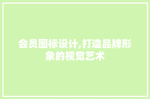 会员图标设计,打造品牌形象的视觉艺术