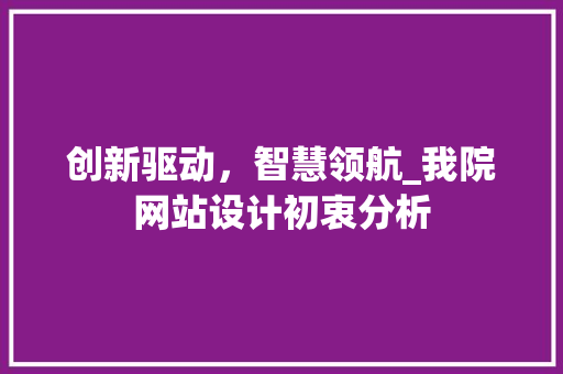 创新驱动，智慧领航_我院网站设计初衷分析