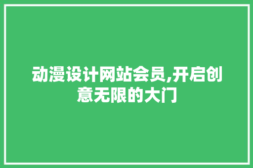 动漫设计网站会员,开启创意无限的大门
