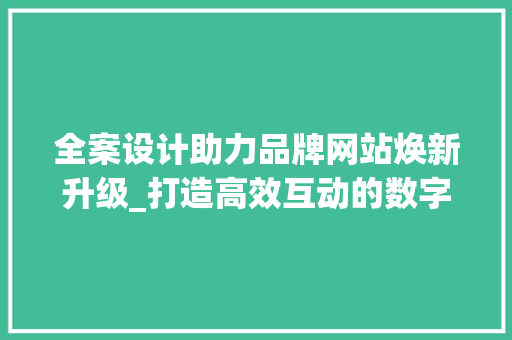 全案设计助力品牌网站焕新升级_打造高效互动的数字名片