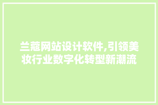兰蔻网站设计软件,引领美妆行业数字化转型新潮流