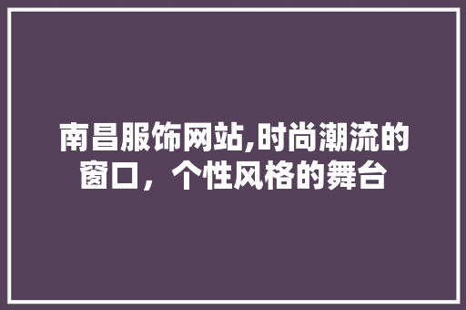 南昌服饰网站,时尚潮流的窗口，个性风格的舞台 南昌服饰网站,时尚潮流的窗口，个性风格的舞台 Web前端