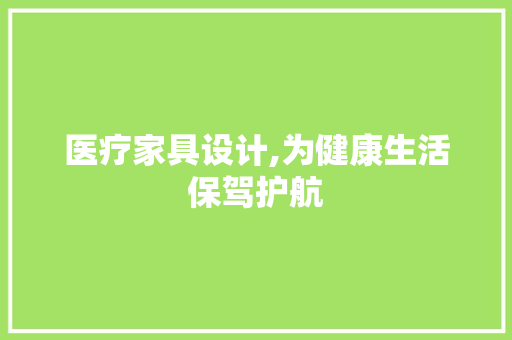 医疗家具设计,为健康生活保驾护航