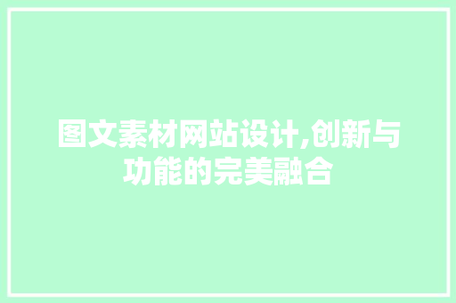 图文素材网站设计,创新与功能的完美融合
