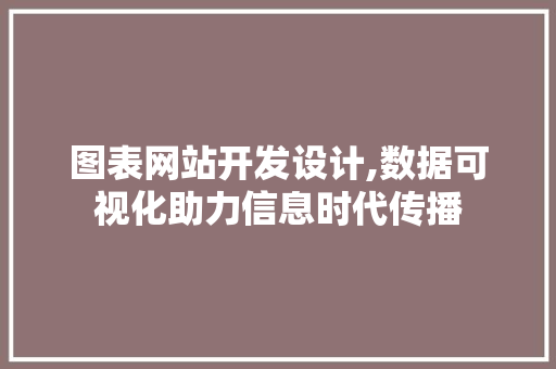 图表网站开发设计,数据可视化助力信息时代传播