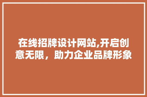 在线招牌设计网站,开启创意无限，助力企业品牌形象塑造 在线招牌设计网站,开启创意无限，助力企业品牌形象塑造 服务器/数据库