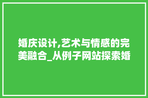 婚庆设计,艺术与情感的完美融合_从例子网站探索婚庆设计的魅力