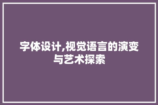 字体设计,视觉语言的演变与艺术探索