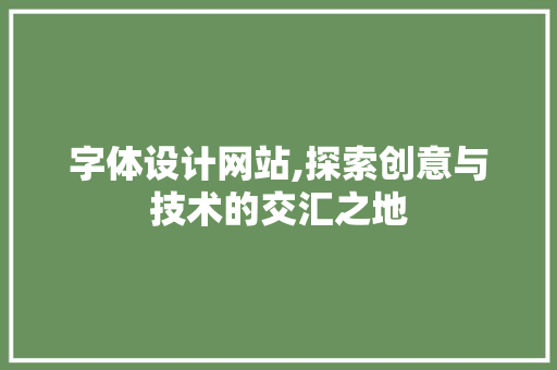 字体设计网站,探索创意与技术的交汇之地