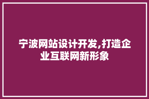 宁波网站设计开发,打造企业互联网新形象 宁波网站设计开发,打造企业互联网新形象 友链在线